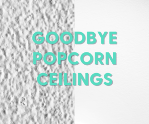 Goodbye popcorn ceilings with background showing a ceiling with and without popcorn ceiling texture.